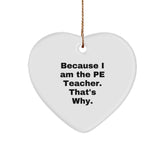 Funny PE Teacher Gifts from Friends - 'Because I Am The Pe Teacher. That's Why.' Heart Ornament for Christmas - Image 1